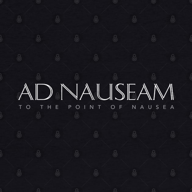 Latin Quote: Ad Nauseam (To The Point of Nausea) by Elvdant